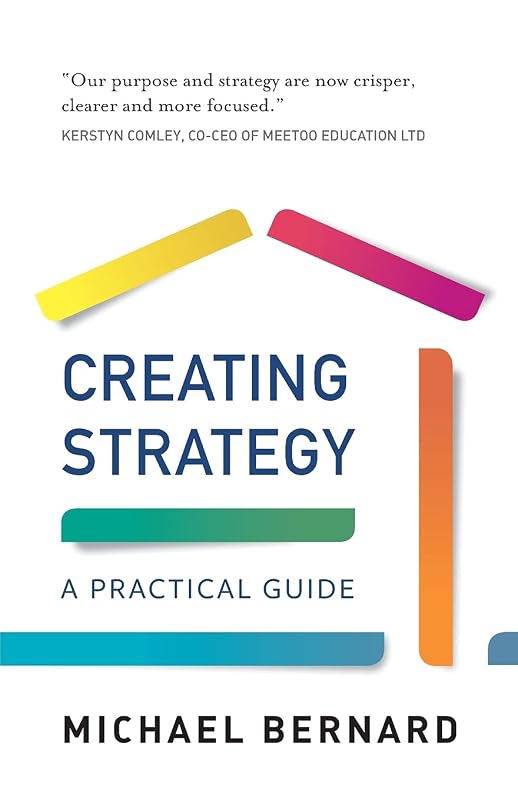 Creating Strategy: A Practical Guide by Michael Bernard