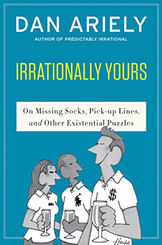Irrationally Yours: On Missing Socks, Pickup Lines, and Other Existential Puzzles by Dan Ariely