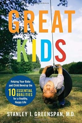 Great Kids: Helping Your Baby and Child Develop the Ten Essential Qualities for a Healthy, Happy Life (A Merloyd Lawrence Book)