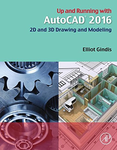 Up and Running with AutoCAD 2016: 2D and 3D Drawing and Modeling by Elliot J. Gindis