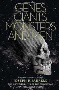 Genes, Giants, Monsters, and Men: The Surviving Elites of the Cosmic War and Their Hidden Agenda by Joseph P. Farrell