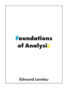 Foundations of Analysis: The Arithmetic of Whole, Rational, Irrational and Complex Numbers by Edmund Landau