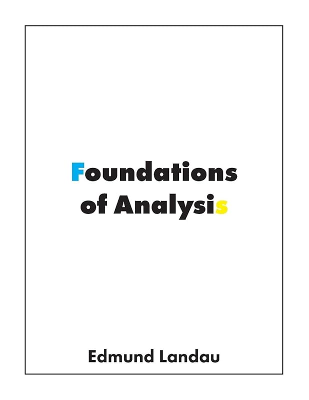 Foundations of Analysis: The Arithmetic of Whole, Rational, Irrational and Complex Numbers by Edmund Landau