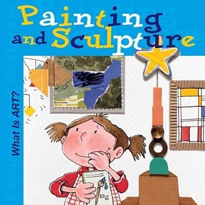 What Is Art? Painting and Sculpture (What Is Art? Books)