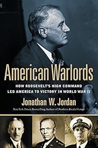 American Warlords: How Roosevelt's High Command Led America to Victory in World War II