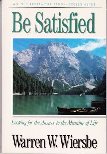 Be Satisfied (Ecclesiastes): Looking for the Answer to the Meaning of Life (The BE Series Commentary) by Warren W. Wiersbe