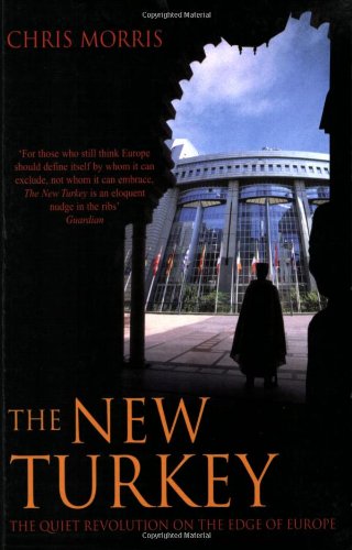 The New Turkey: The Quiet Revolution on the Edge of Europe by Chris Morris