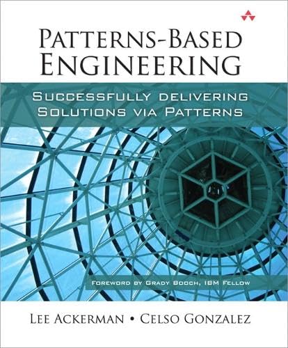 Patterns-Based Engineering: Successfully Delivering Solutions Via Patterns by Lee Ackerman