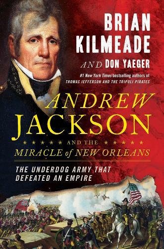 Andrew Jackson and the Miracle of New Orleans: The Battle That Shaped America's Destiny by Brian Kilmeade