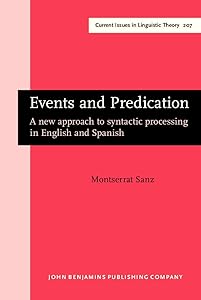 Events and Predication: A new approach to syntactic processing in English and Spanish (Current Issues in Linguistic Theory) by Montserrat Sanz