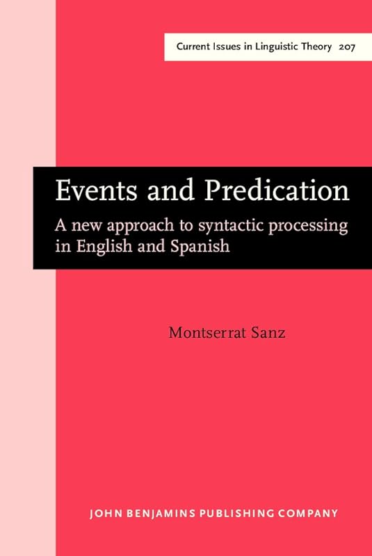 Events and Predication: A new approach to syntactic processing in English and Spanish (Current Issues in Linguistic Theory) by Montserrat Sanz