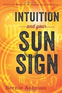 Intuition and Your Sun Sign: Practical Methods to Unlock Your Potential by Bernie Ashman