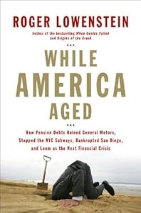 While America Aged: How Pension Debts Ruined General Motors, Stopped the NYC Subways, Bankrupted San Diego, and Loom as the Next Financial Crisis