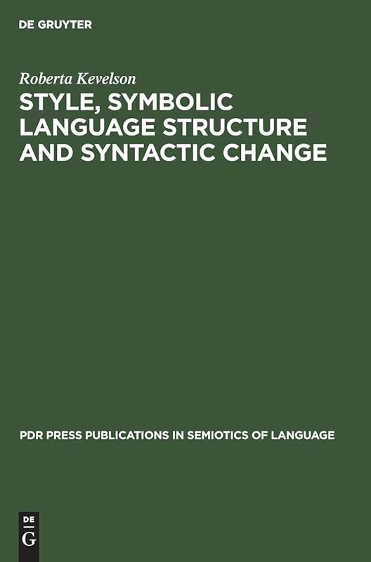 Style, Symbolic Language Structure and Syntactic Change (Pdr Press Publications in Semiotics of Language) by Roberta Kevelson