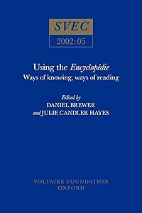Using the Encyclopédie: Ways of Knowing, Ways of Reading (Oxford University Studies in the Enlightenment, 2002:05) by Daniel Brewer