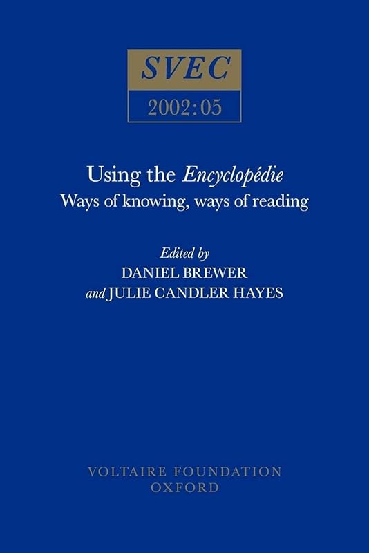 Using the Encyclopédie: Ways of Knowing, Ways of Reading (Oxford University Studies in the Enlightenment, 2002:05) by Daniel Brewer