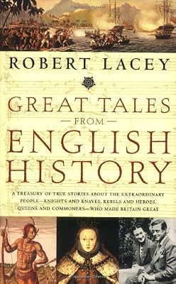 Great Tales from English History: A Treasury of True Stories about the Extraordinary People -- Knights and Knaves, Rebels and Heroes, Queens and Commoners -- Who Made Britain Great