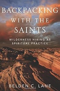 Backpacking with the Saints: Wilderness Hiking as Spiritual Practice by Belden C. Lane