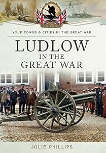 Ludlow in the Great War by Julie Phillips