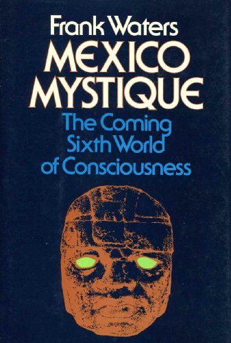 Mexico mystique: The coming sixth world of consciousness by Frank Waters