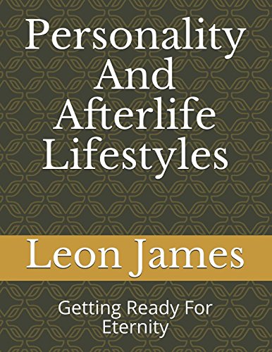 Personality And Afterlife Lifestyles: Getting Ready For Eternity (Theistic Psychology - Expanding The Narrative Series A Modern Synthesis Of The Ideas of Jung And Swedenborg) by Leon James
