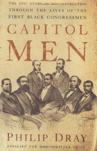 Capitol Men: The Epic Story of Reconstruction Through the Lives of the First BlackCongressmen by Philip Dray