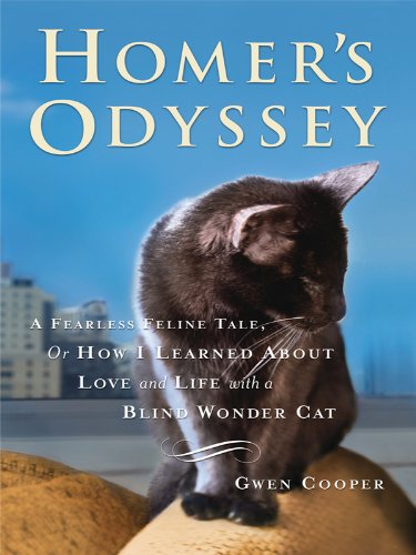 Homer's Odyssey: A Fearless Feline Tale, or How I Learned about Love and Life with a Blind Wonder Cat by Gwen Cooper