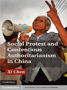 Social Protest and Contentious Authoritarianism in China by Xi Chen