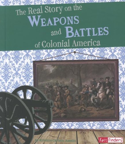 The Real Story on the Weapons and Battles of Colonial America (Fact Finders) by Kristine Carlson Asselin