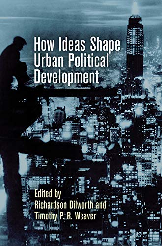 How Ideas Shape Urban Political Development (The City in the Twenty-First Century) by Richardson Dilworth