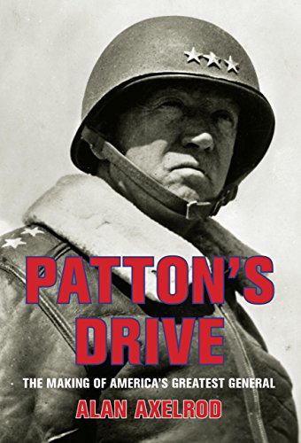 Patton's Drive: The Making of America's Greatest General by Alan Axelrod