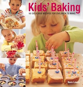 Kids' Baking: 60 Delicious Recipes For Children To Make by Sarah Lewis