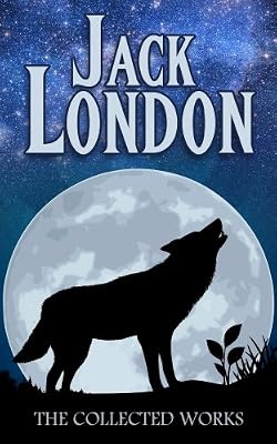 Jack London Collection (Call of the Wild, White Fang, The Sea-Wolf, To Build a Fire, Martin Eden, Lost Face, The Iron Heel, and Other Works)