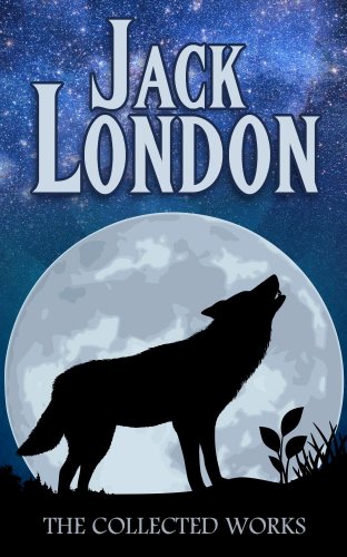Jack London Collection (Call of the Wild, White Fang, The Sea-Wolf, To Build a Fire, Martin Eden, Lost Face, The Iron Heel, and Other Works) by Jack London