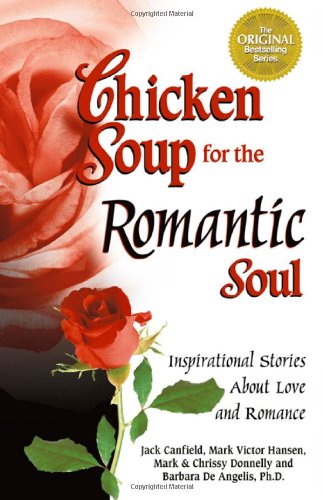 Chicken Soup for the Romantic Soul: Inspirational Stories About Love and Romance (Chicken Soup for the Soul) by Jack Canfield
