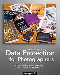 Data Protection for Photographers: A Guide to Storing and Protecting Your Valuable Digital Assets by Patrick H Corrigan