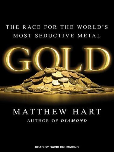Gold: The Race for the World's Most Seductive Metal by Matthew Hart