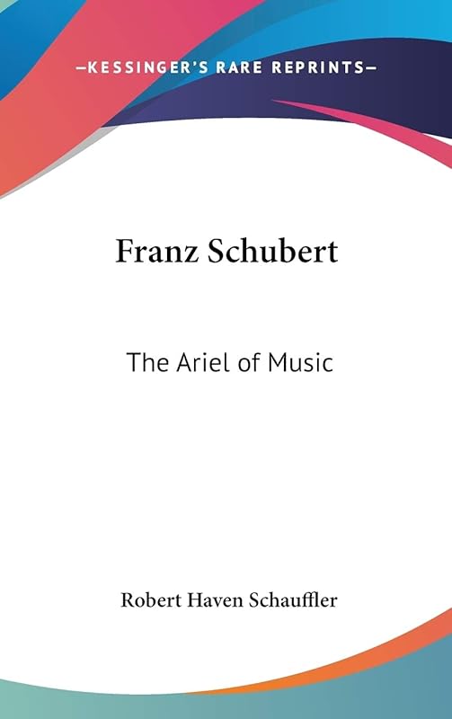 Franz Schubert: The Ariel of Music by Robert Haven Schauffler