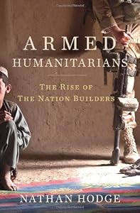 The Armed Humanitarians: The Rise of the Nation Builders by Nathan Hodge
