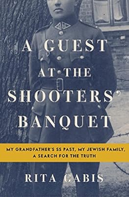 A Guest at the Shooters' Banquet: My Grandfather's SS Past, My Jewish Family, A Search for the Truth
