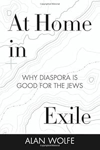 At Home in Exile: Why Diaspora Is Good for the Jews