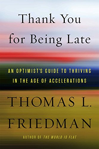Thank You for Being Late: An Optimist's Guide to Thriving in the Age of Accelerations by THOMAS L FRIEDMAN