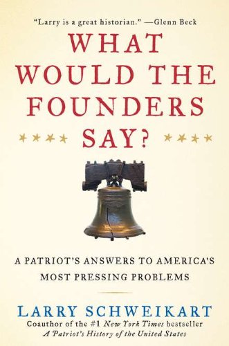 What Would the Founders Say?: A Patriot's Answers to America's Most Pressing Problems by Larry Schweikart