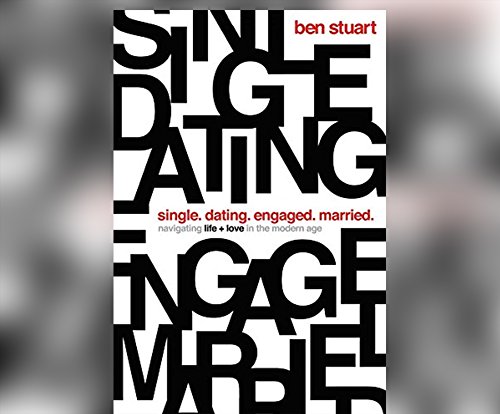Single, Dating, Engaged, Married: Navigating Life and Love in the Modern Age by Ben Stuart