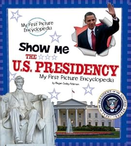 Show Me the U.S. Presidency: My First Picture Encyclopedia