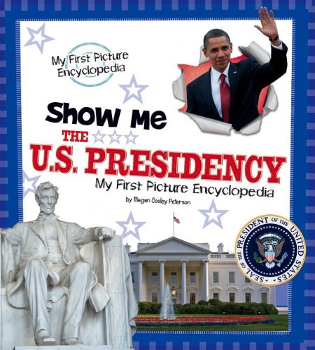 Show Me the U.S. Presidency: My First Picture Encyclopedia by Patricia Wooster