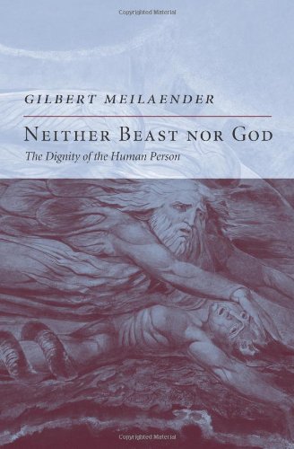 Neither Beast Nor God: The Dignity of the Human Person by Gilbert Meilaender