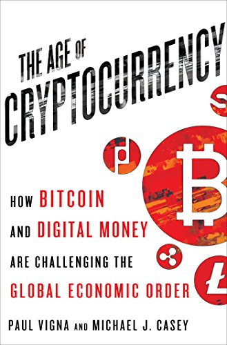 The Age of Cryptocurrency: How Bitcoin and Digital Money Are Challenging the Global Economic Order by Paul Vigna