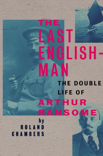 The Last Englishman: The Double Life of Arthur Ransome by Roland Chambers