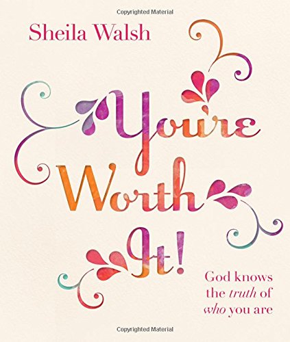 You're Worth It!: God Knows the Truth of Who You Are by Sheila Walsh